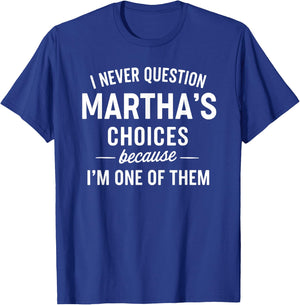 I Never Question Martha's Choices Because I'm One of Them T-Shirt - T-Shirt | Royal