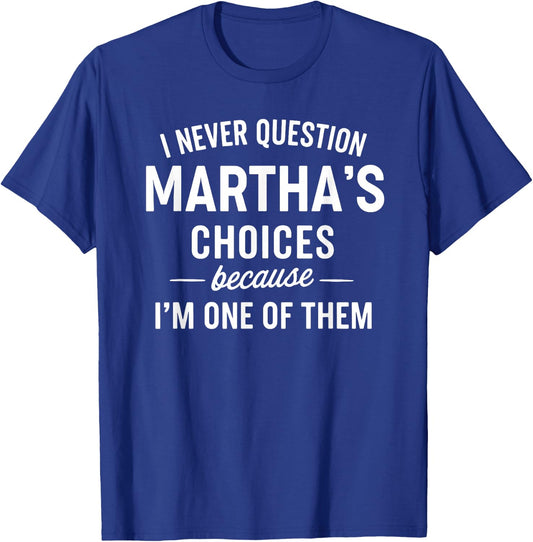 I Never Question Martha's Choices Because I'm One of Them T-Shirt - T-Shirt | Royal