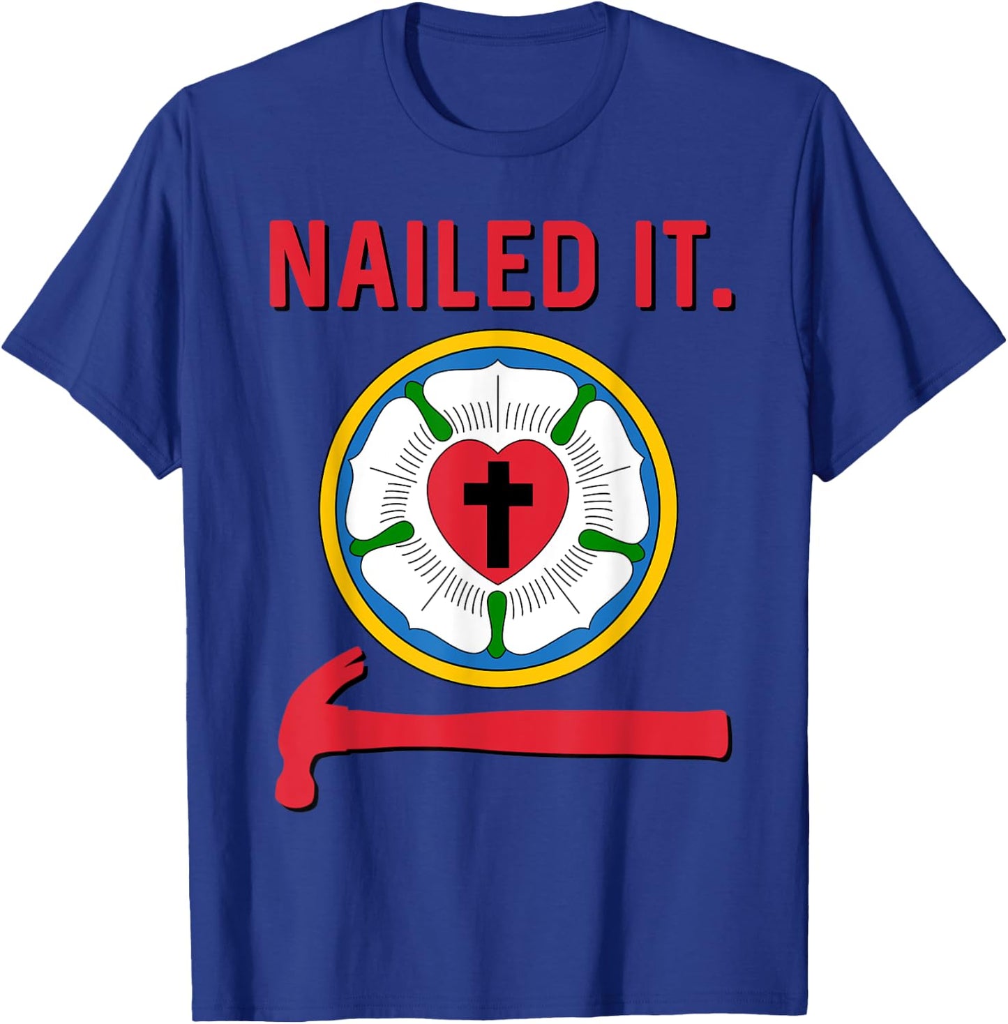 Nailed it Lutheran Martin Luther Rose Reformation 95 Theses T-Shirt - T-Shirt | Royal