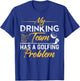 My Drinking Team Has A Golf Problem Shirt Funny Golf T-Shirt - T-Shirt | Royal