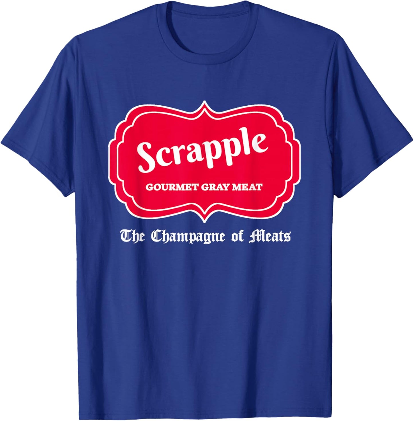 Funny Scrapple Gourmet Gray Meat Champagne of Meats PA Joke T-Shirt - T-Shirt | Royal
