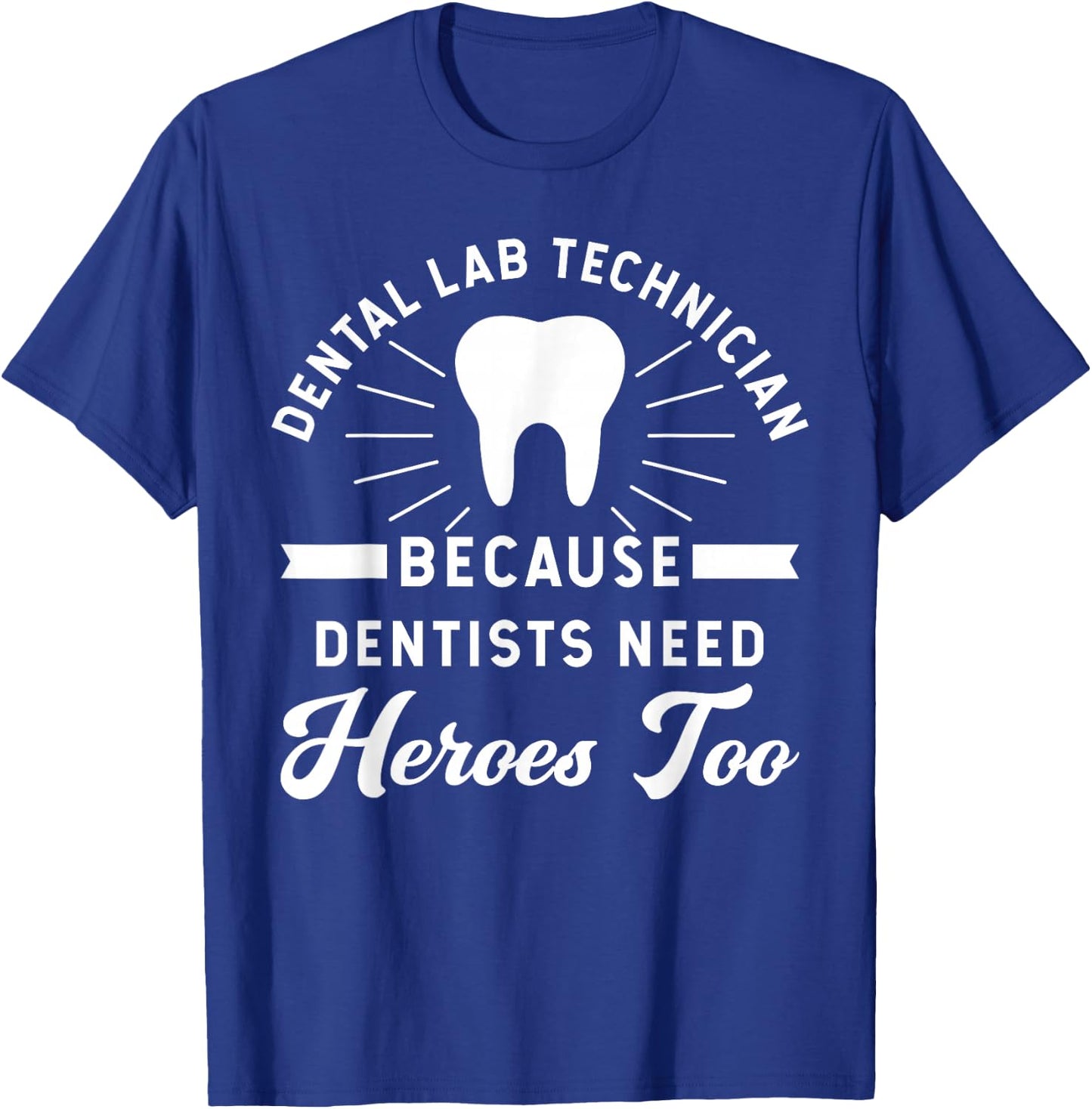 Funny Dental Lab Technician - Because Dentists Need Heroes T-Shirt - T-Shirt | Royal
