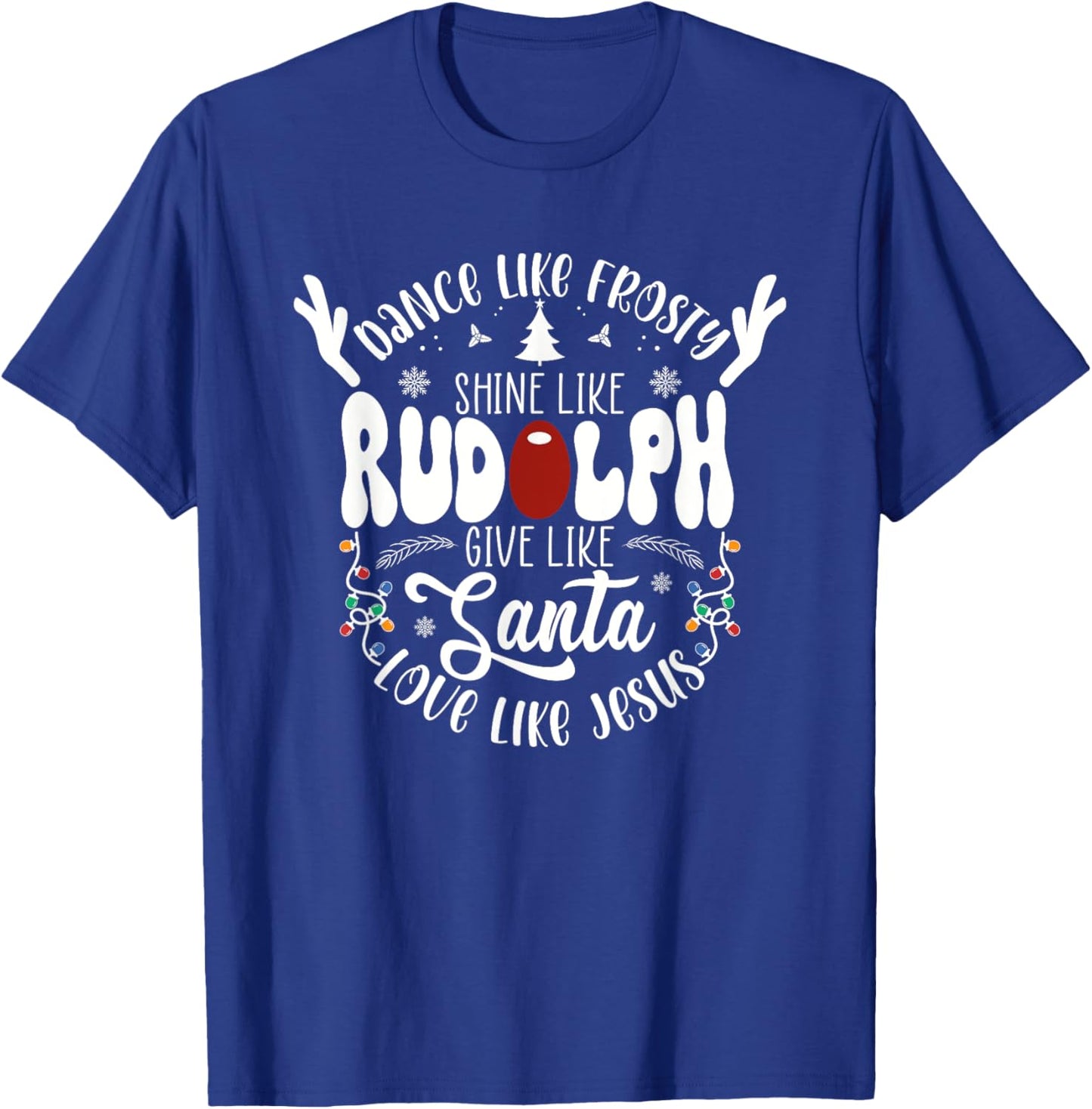 Dance Like Frosty Shine like Rudolph Give like Santa Love T-Shirt - T-Shirt | Royal