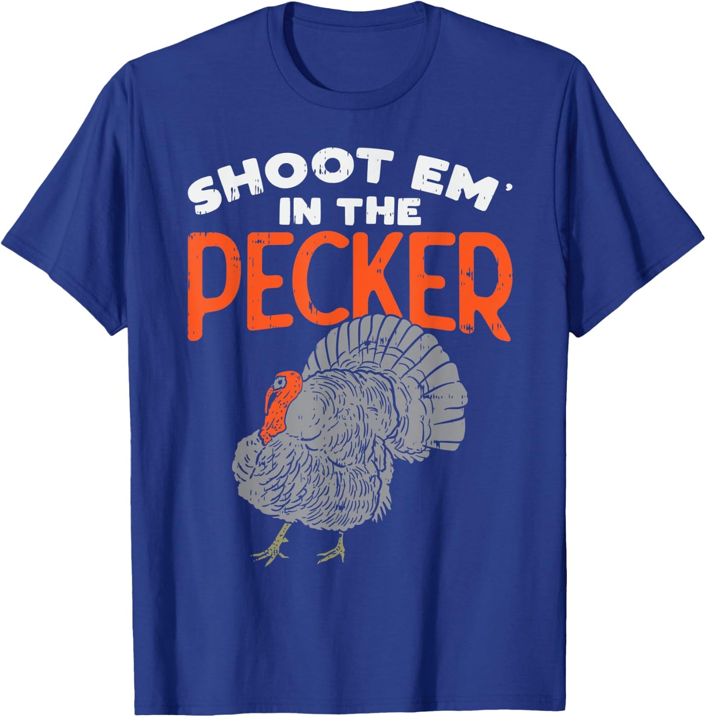 Turkey Hunting Gift - Shoot Em In The Pecker - Turkey Hunter T-Shirt - T-Shirt | Royal