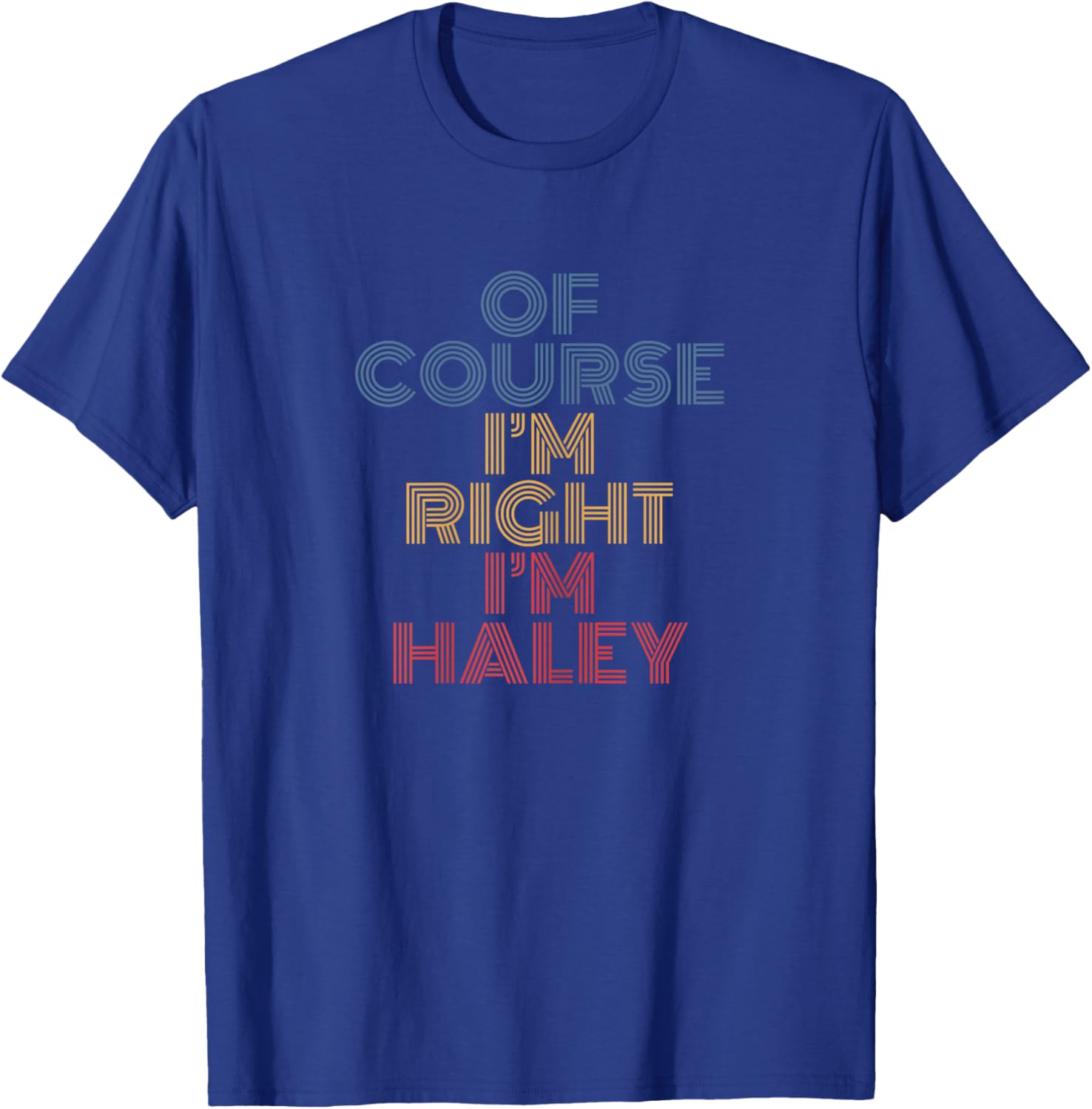 Oh Course I'm Right I'm Haley Personalized Name funny T-Shirt - T-Shirt | Royal