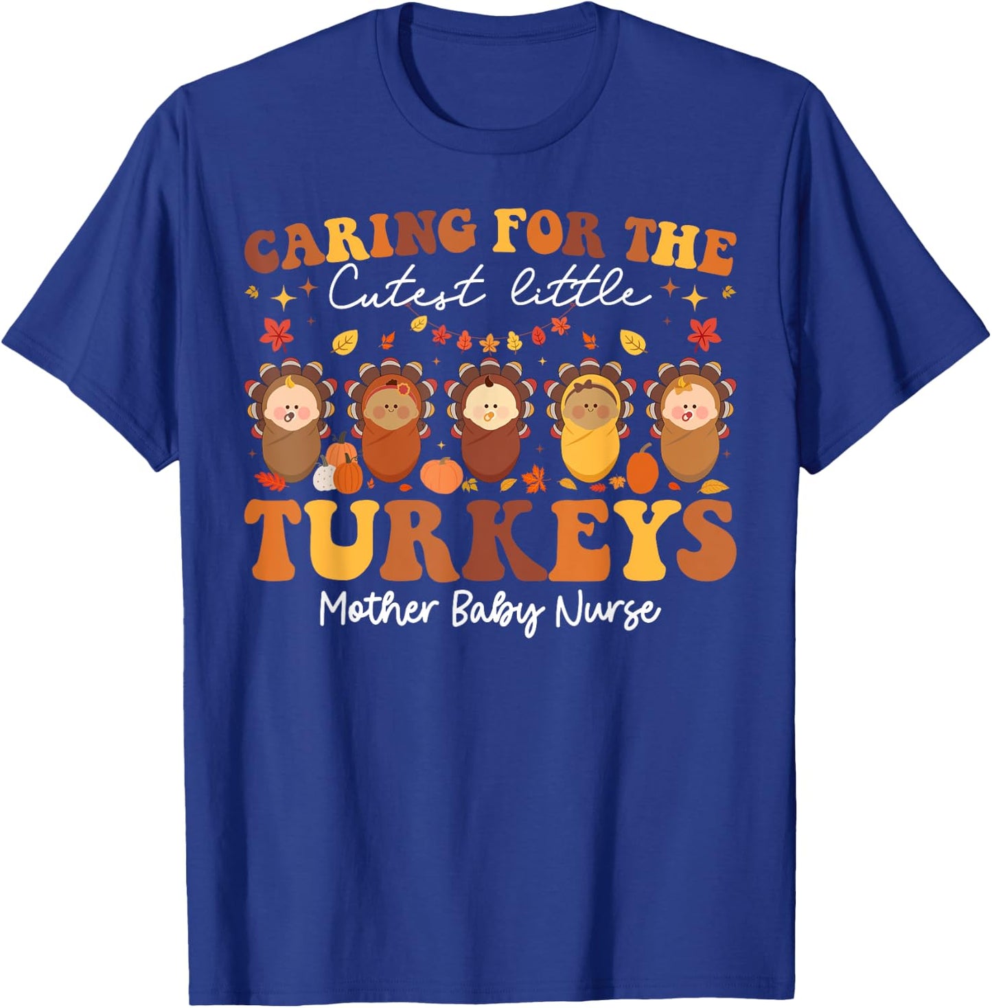 Caring For The Cutest Turkeys Mother Baby Nurse Thanksgiving T-Shirt - T-Shirt | Royal