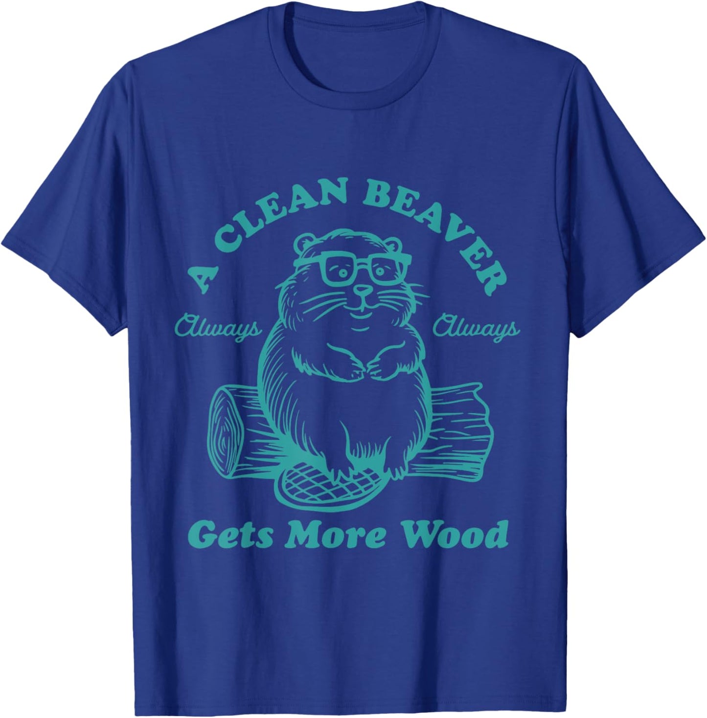 A Clean Beaver Always Gets More Wood Funny T-Shirt - T-Shirt | Royal
