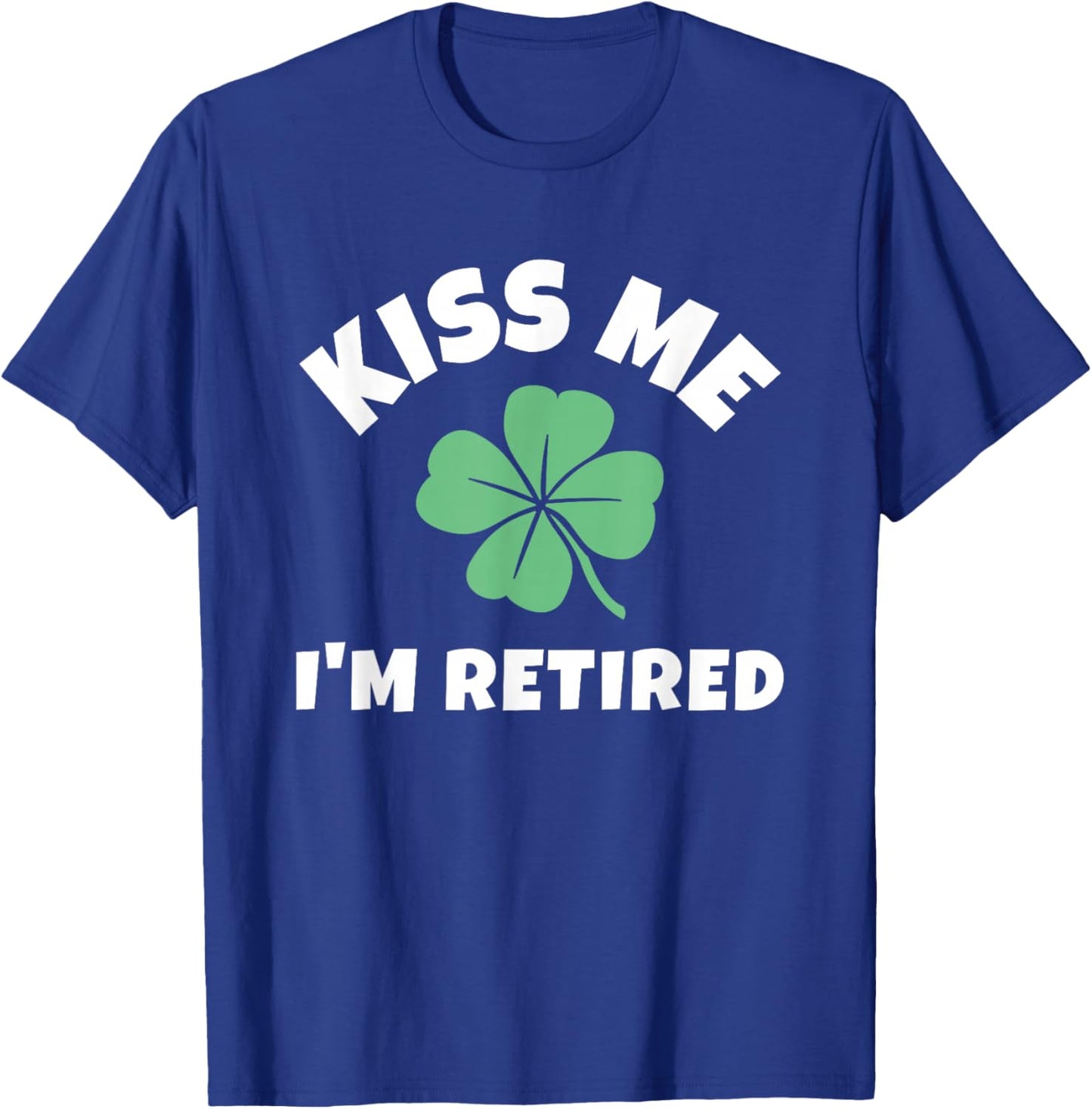 Kiss Me I'm Retired St. Patrick's Day Funny Irish Retirement T-Shirt - T-Shirt | Royal
