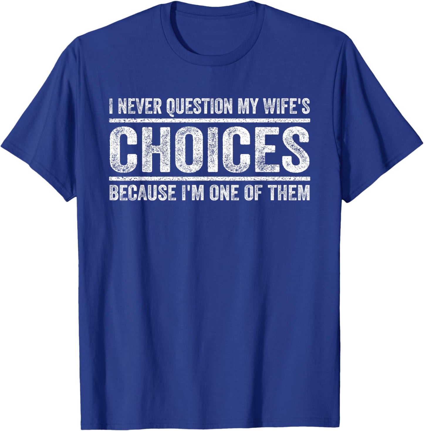 I Never Question My Wife's Choices Because I'm One Of Them T-Shirt - T-Shirt | Royal