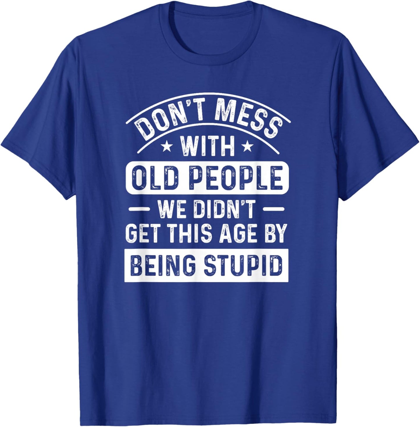 Don't Mess With Old People Funny Elderly Humor Graphic T-Shirt - T-Shirt | Royal