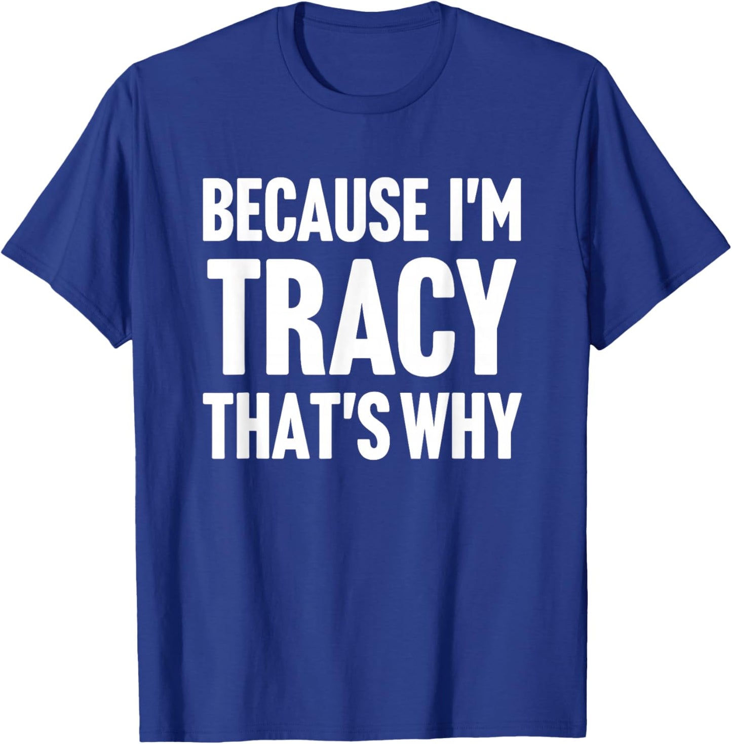 Because I'm Tracy That's Why Am Personalized Name T-Shirt - T-Shirt | Royal