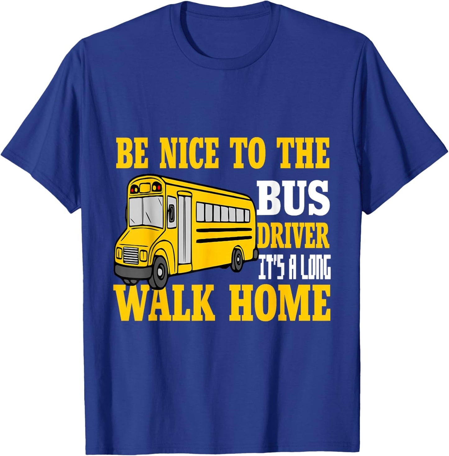 Be Nice To The Bus Driver It's a Long Walk School Bus Driver T-Shirt - T-Shirt | Royal