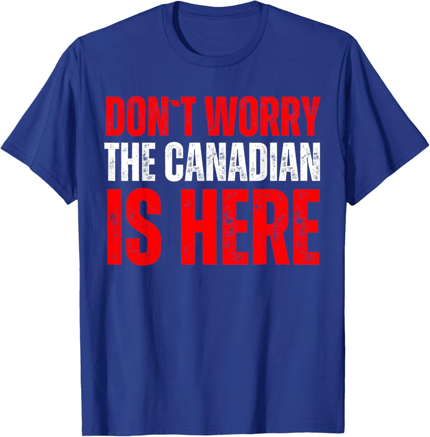 Dont Worry The Canadian Is Here T-Shirt - T-Shirt | Royal