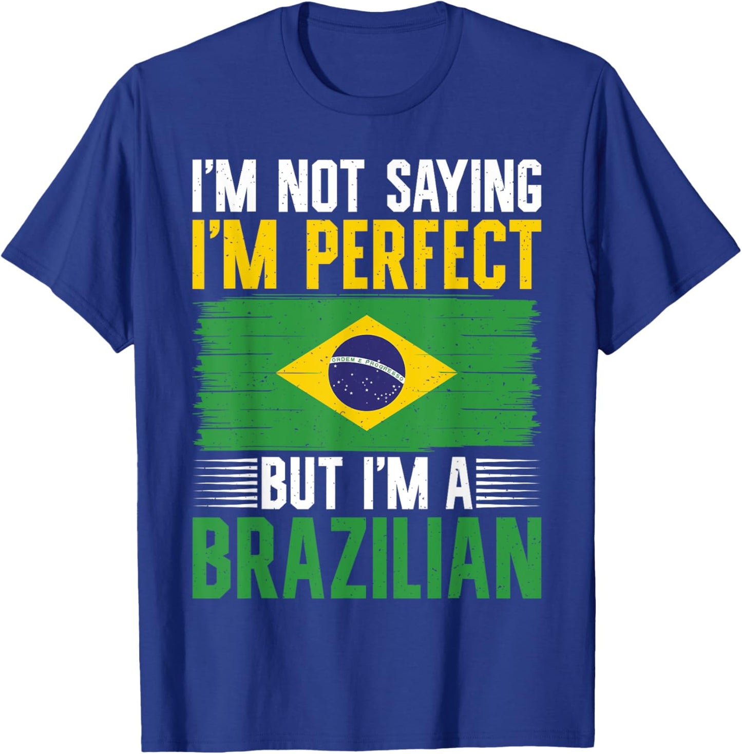 Im not saying im perfect but im a Brazilian T-Shirt - T-Shirt | Royal