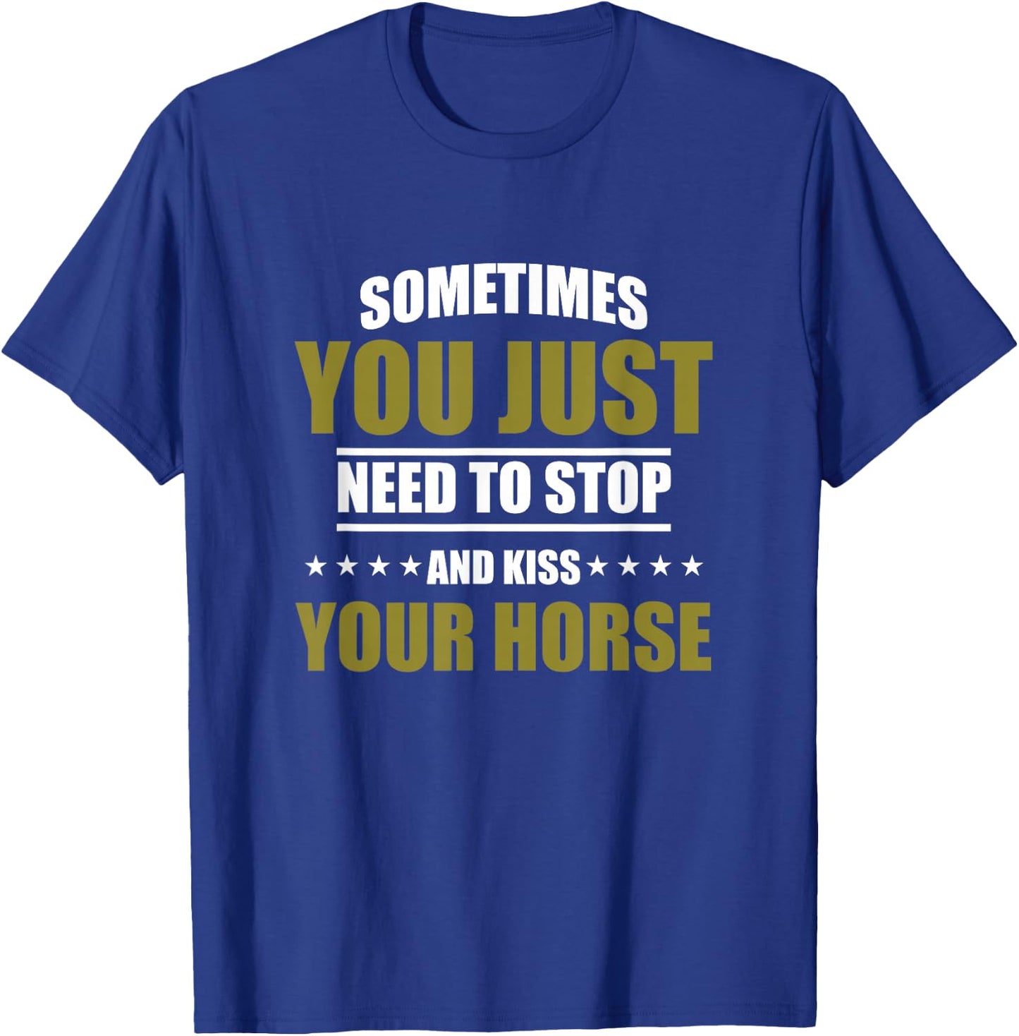 Horses Sometimes You Just Need To Stop And Kiss Your Horse T-Shirt - T-Shirt | Royal