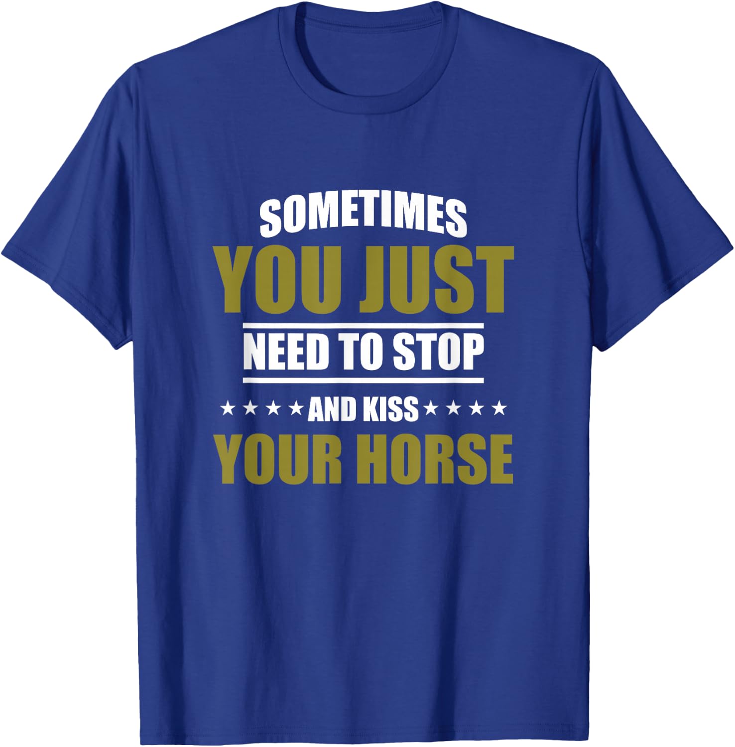 Horses Sometimes You Just Need To Stop And Kiss Your Horse T-Shirt - T-Shirt | Royal