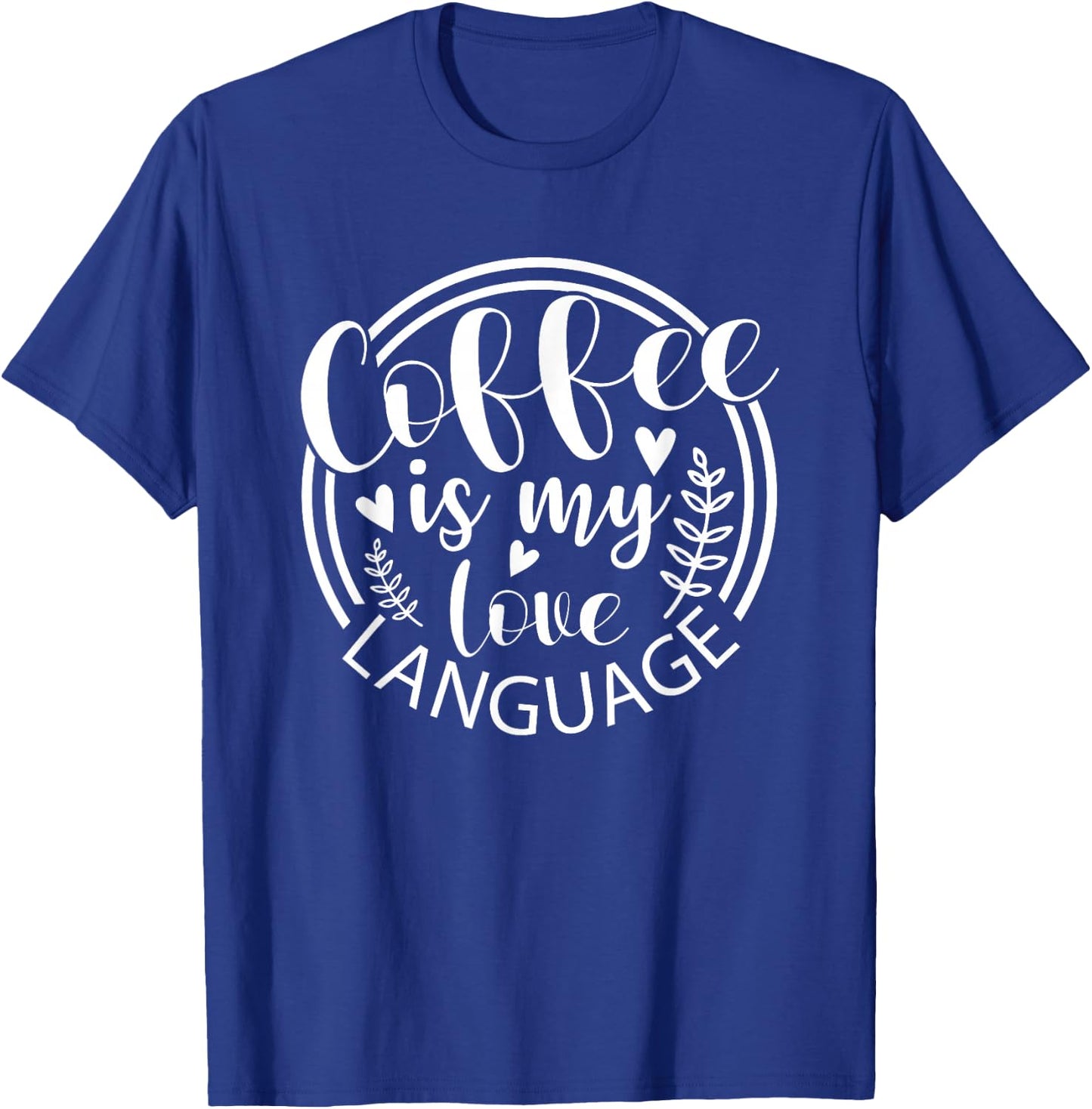 Coffee Is My Love Language Funny Caffeine Addict T-Shirt - T-Shirt | Royal