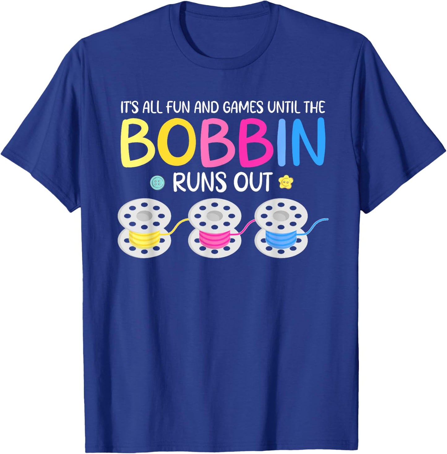 It's All Fun And Games Until The Bobbin Runs Out T-Shirt - T-Shirt | Royal