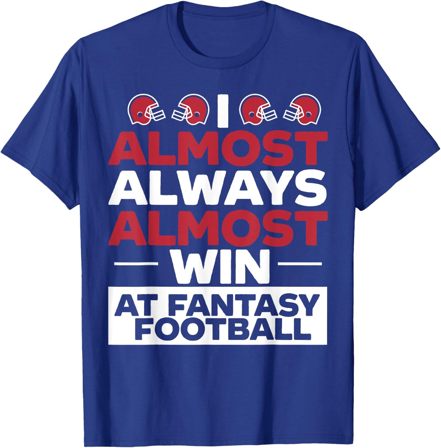 I Almost Always Almost Win At Fantasy Football T-Shirt - T-Shirt | Royal