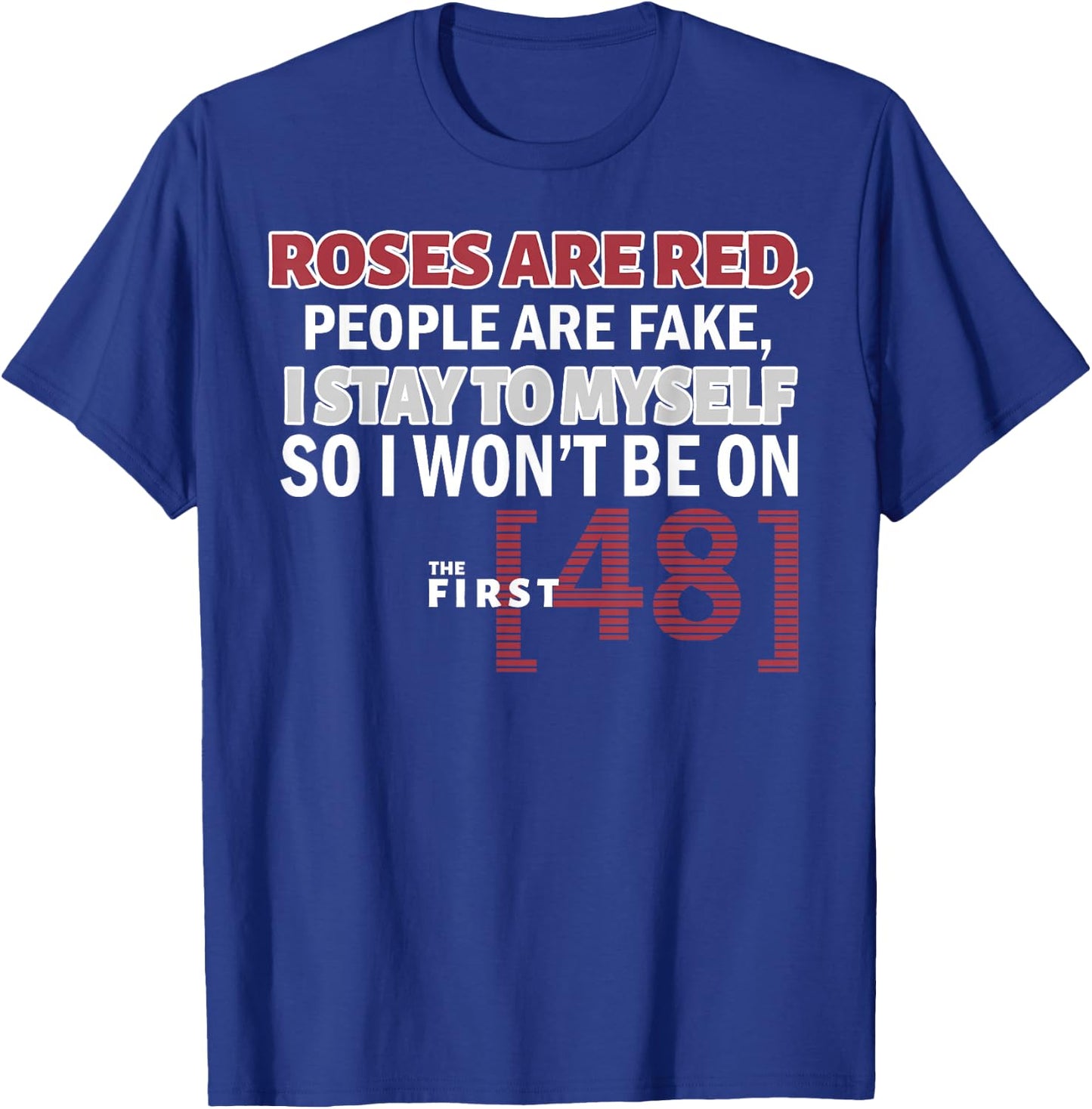 Roses Are Red People Are Fake I Stay To Myself First 48 T-Shirt - T-Shirt | Royal