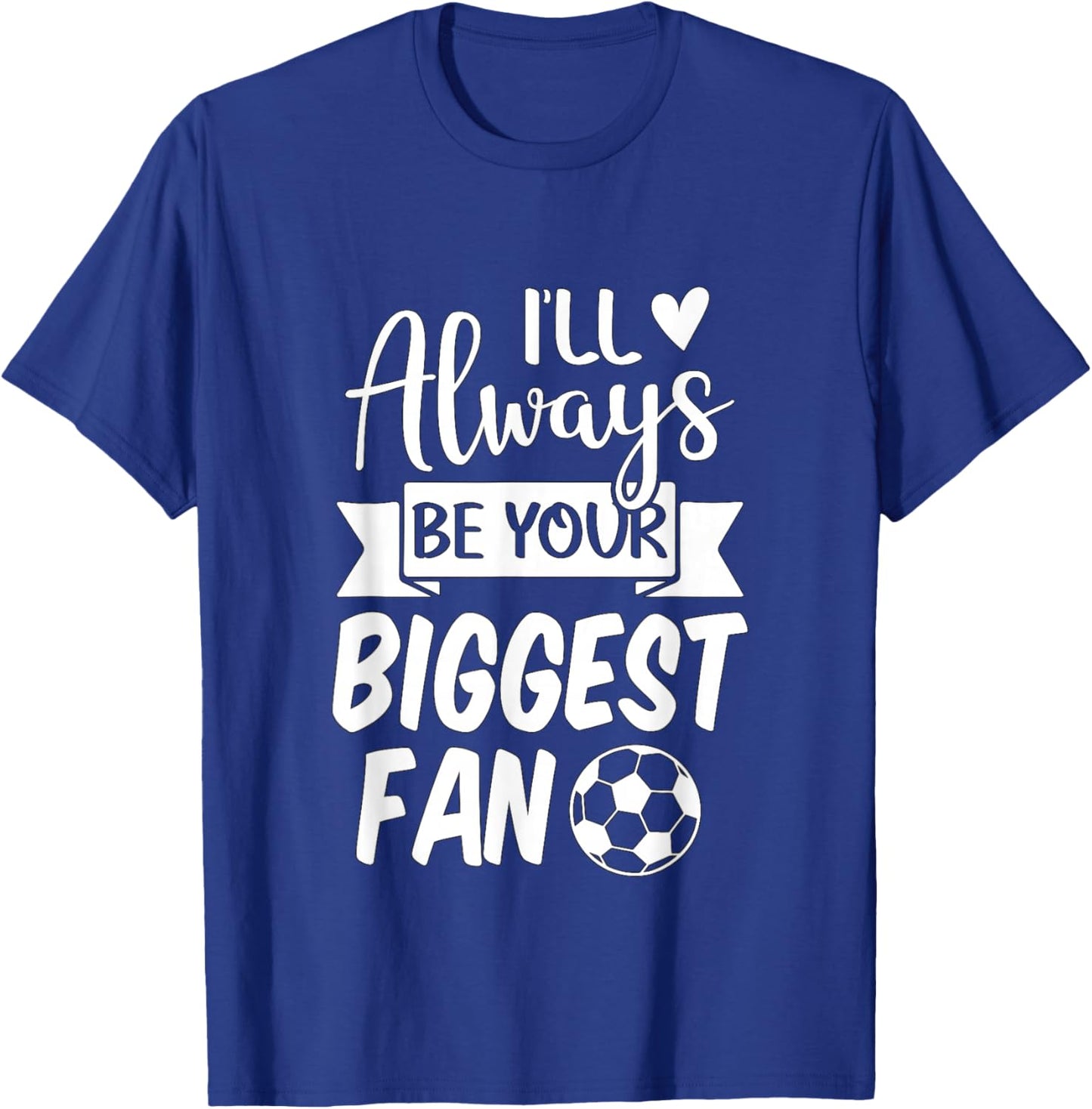 I'll Always be Your Biggest Fan Soccer T-Shirt - T-Shirt | Royal