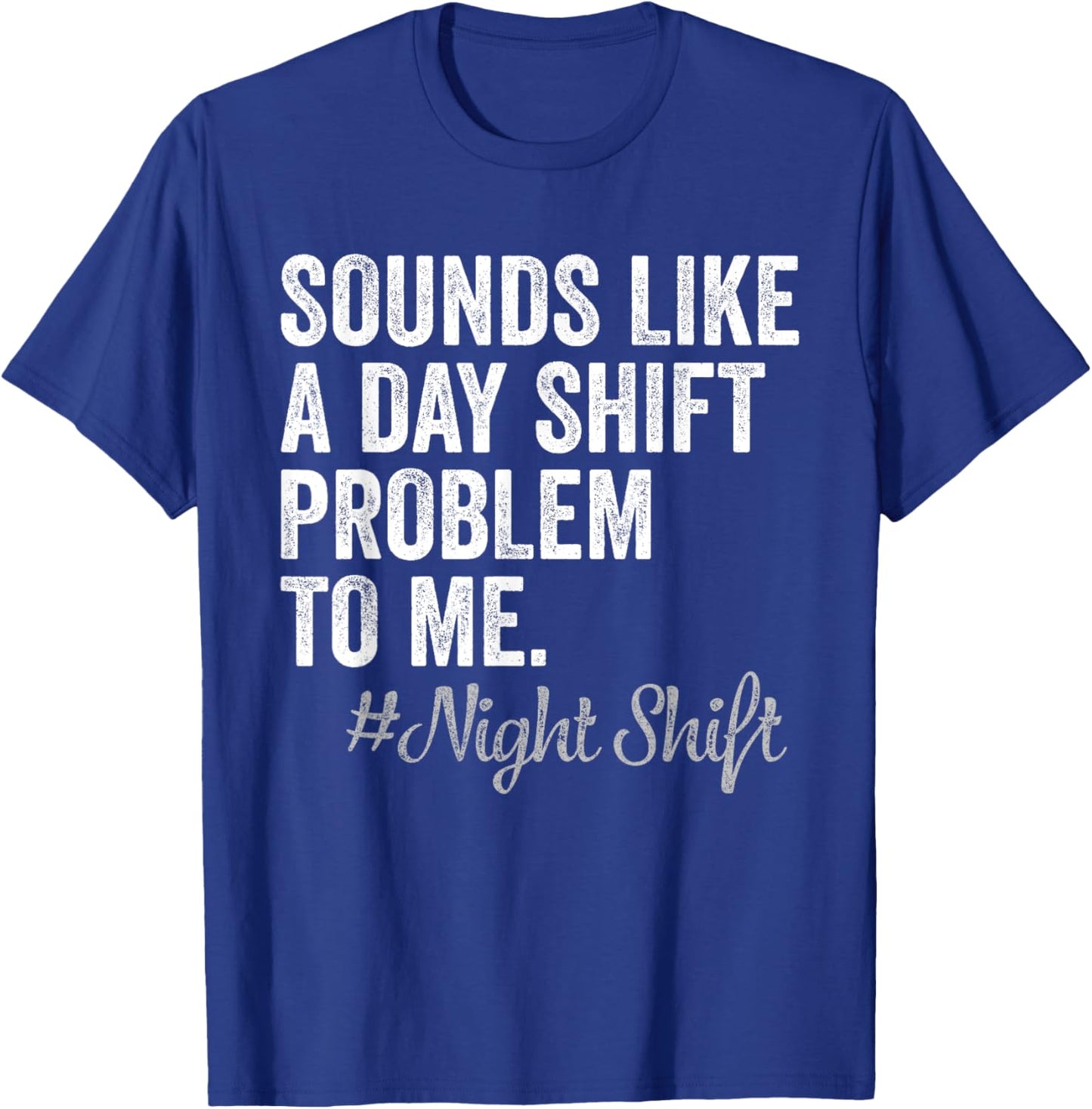 Sounds Like A Day Shift Problem To Me Night Shift Nurse T-Shirt - T-Shirt | Royal