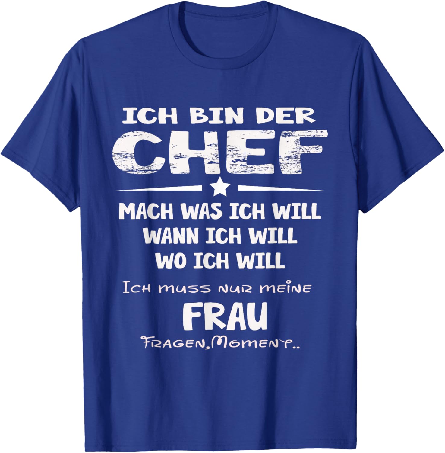 Ich Bin der Chef Mach was ich Will Muss Meine Frau Fragen T-Shirt - T-Shirt | Royal