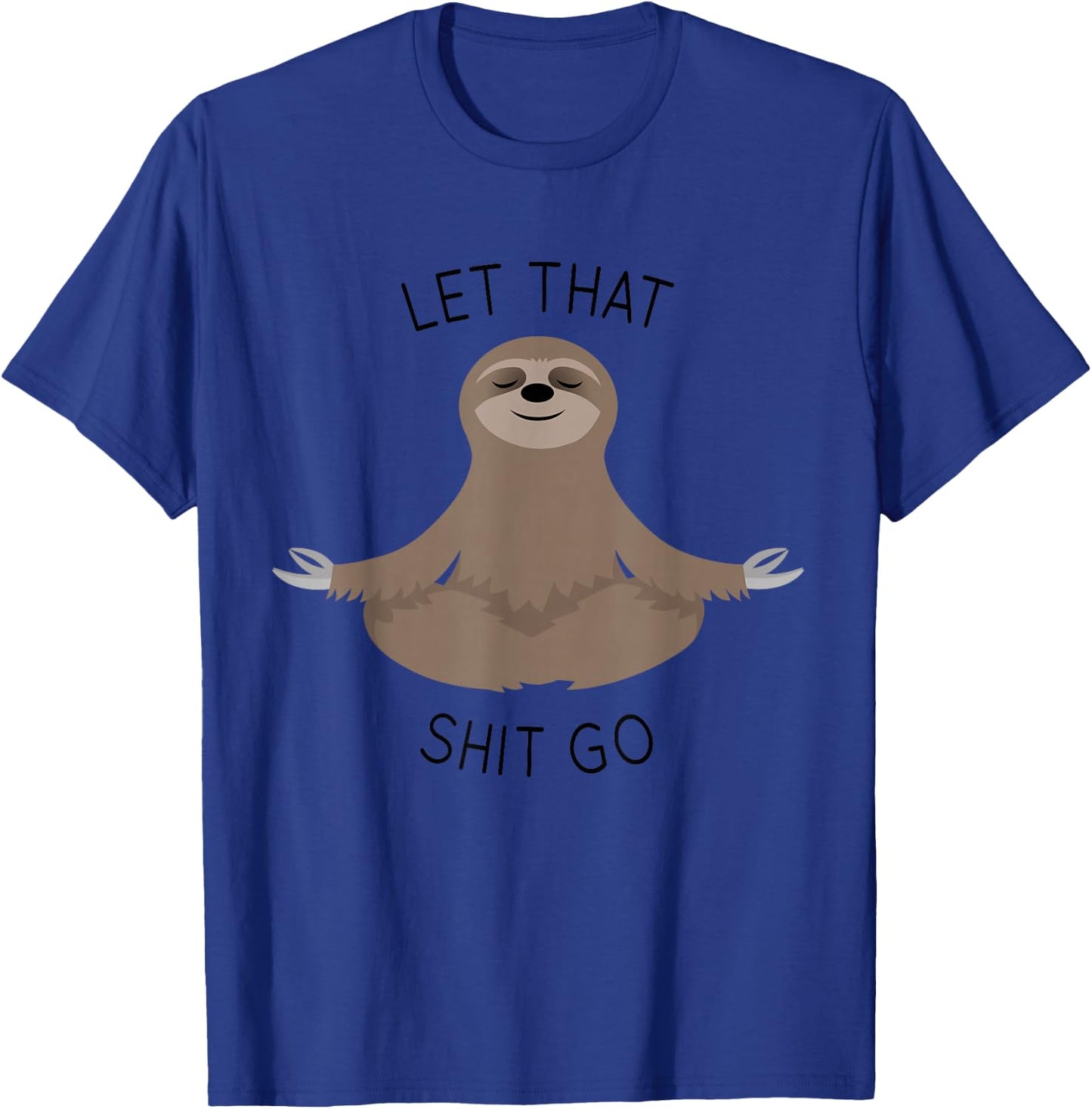 Let That Shit Go Funny Sloth T Shirt T-Shirt - T-Shirt | Royal