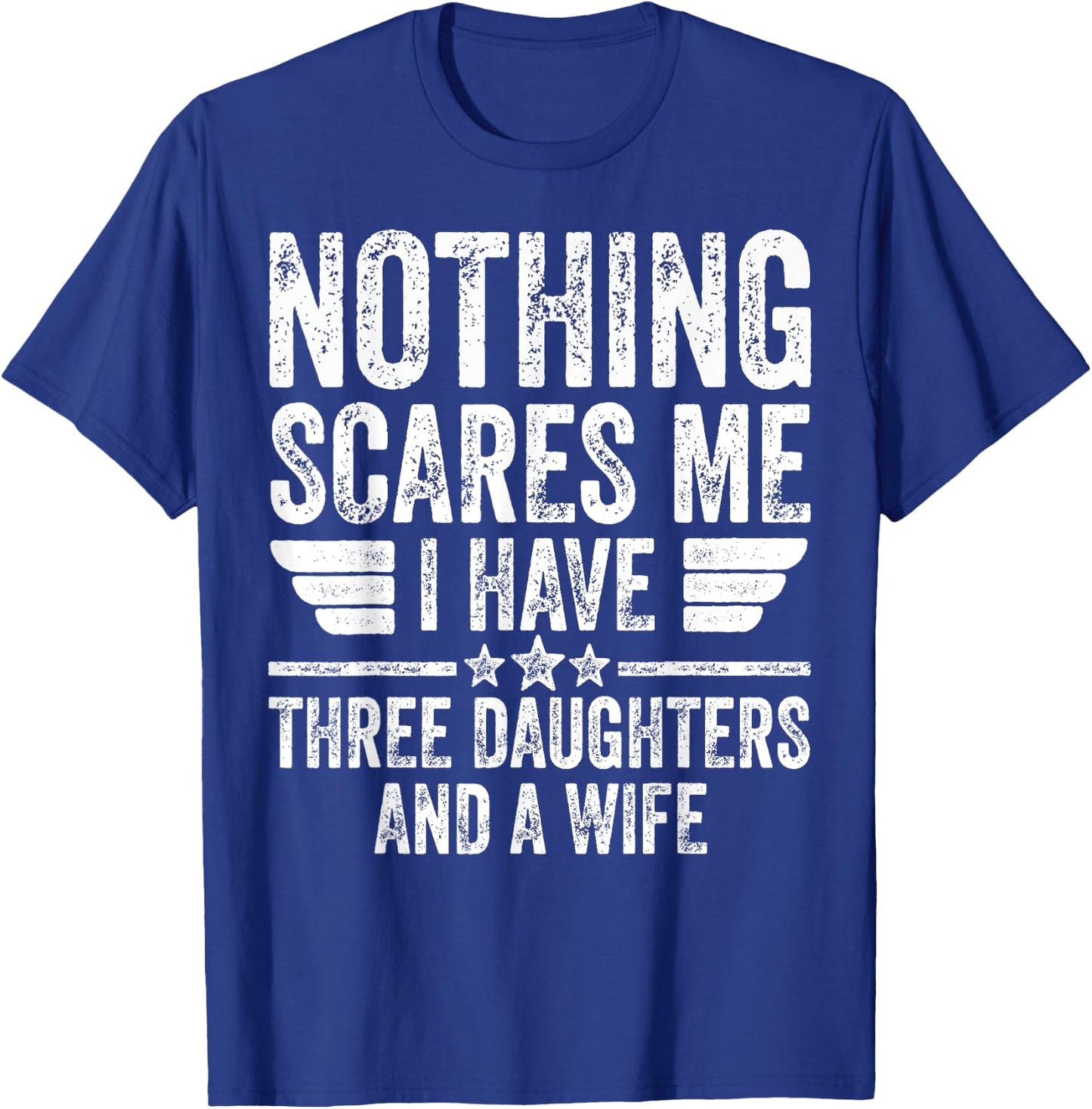 Nothing Scares Me I Have Three Daughters And A Wife T-Shirt - T-Shirt | Royal