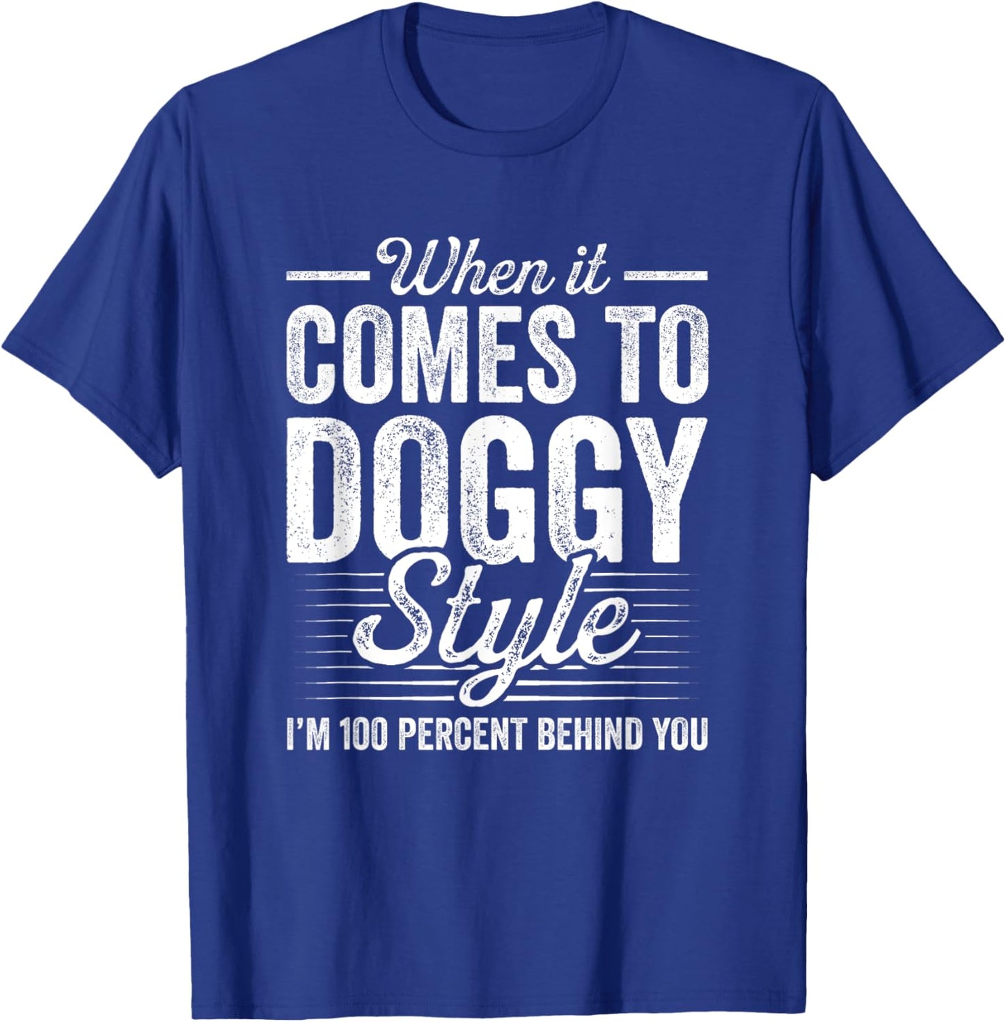 When It Comes To Doggy Style I’m 100 Percent Behind You T-Shirt - T-Shirt | Royal