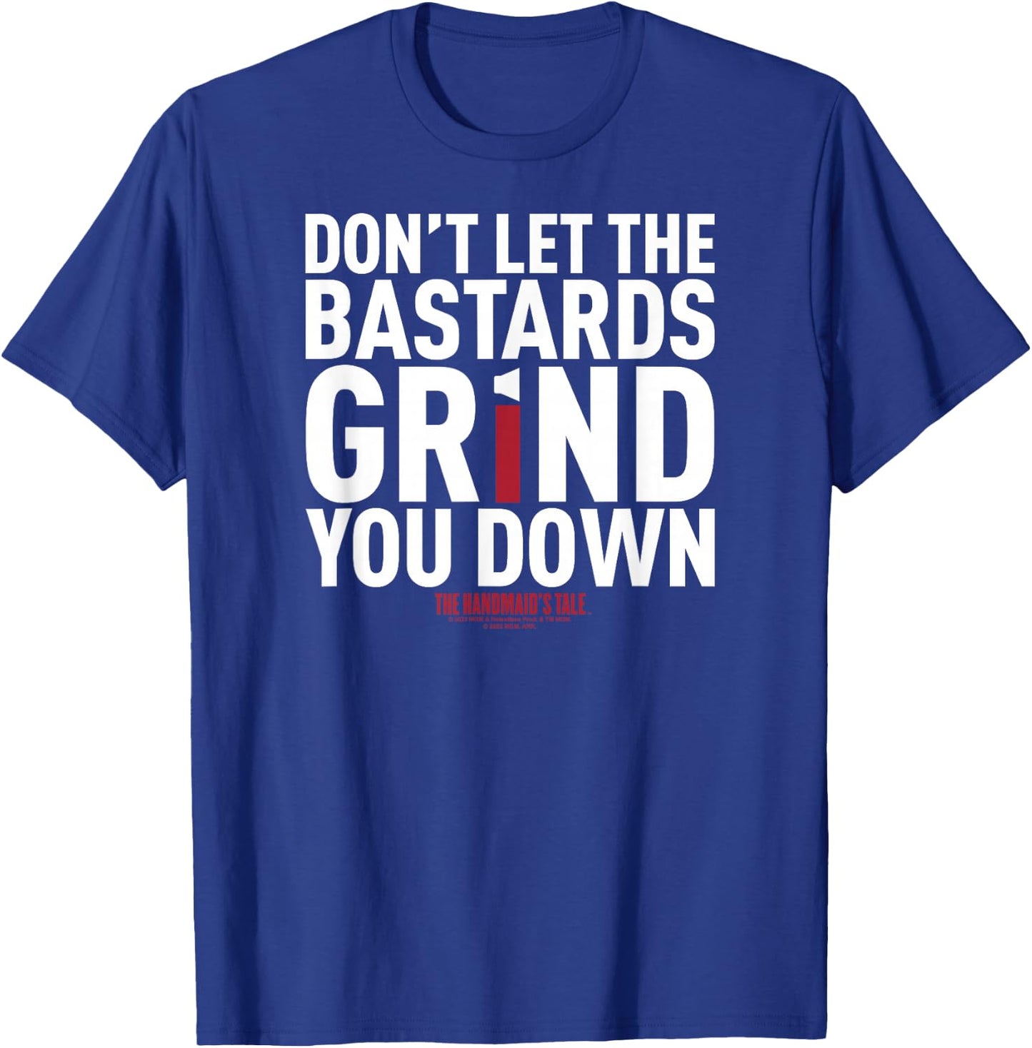 The Handmaid's Tale Don't Let The Bastards Grind You Down V4 T-Shirt - T-Shirt | Royal