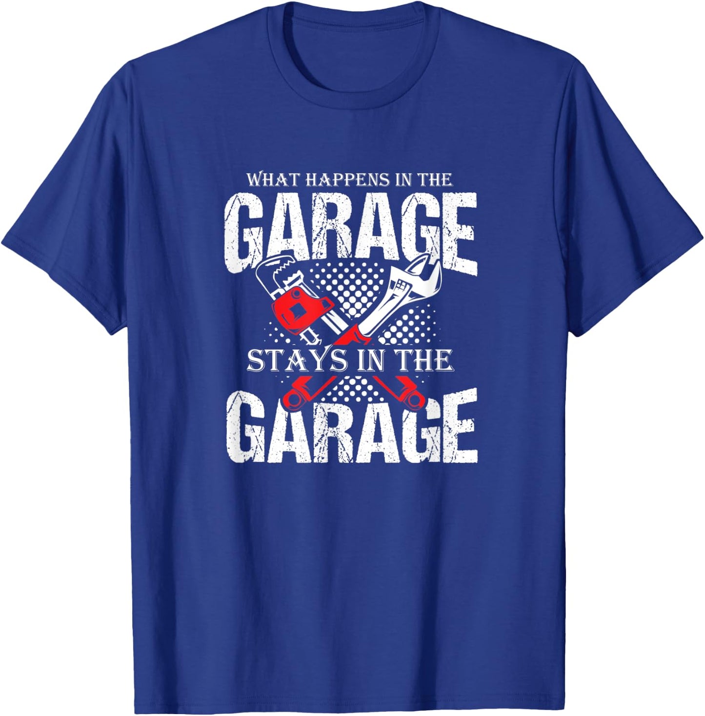 Witty Quote What Happens in The Garage Stays in The Garage T-Shirt - T-Shirt | Royal