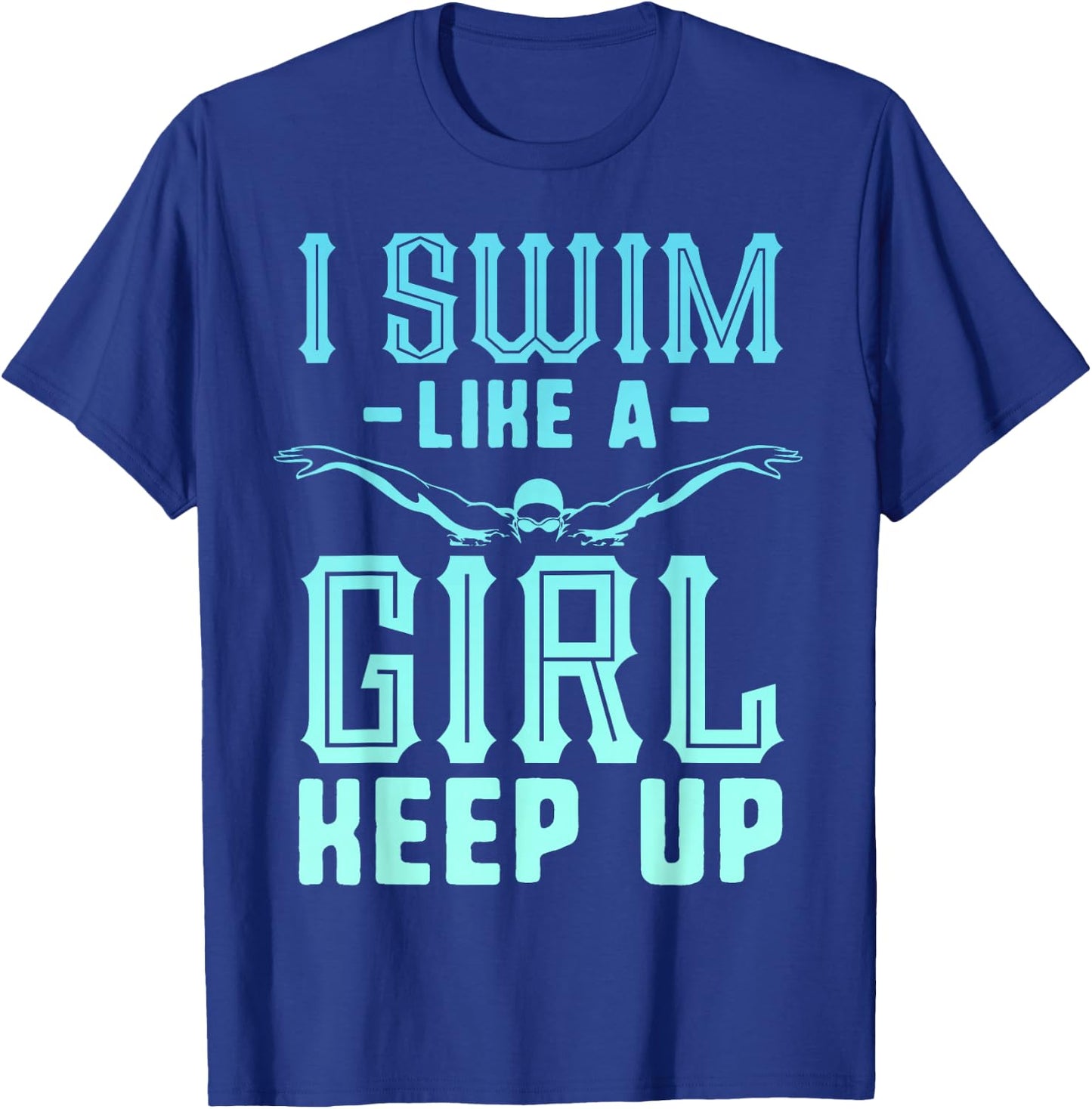 I Swim Like A Girl Keep Up Swim Team Shirt Women Swimmer T-Shirt - T-Shirt | Royal