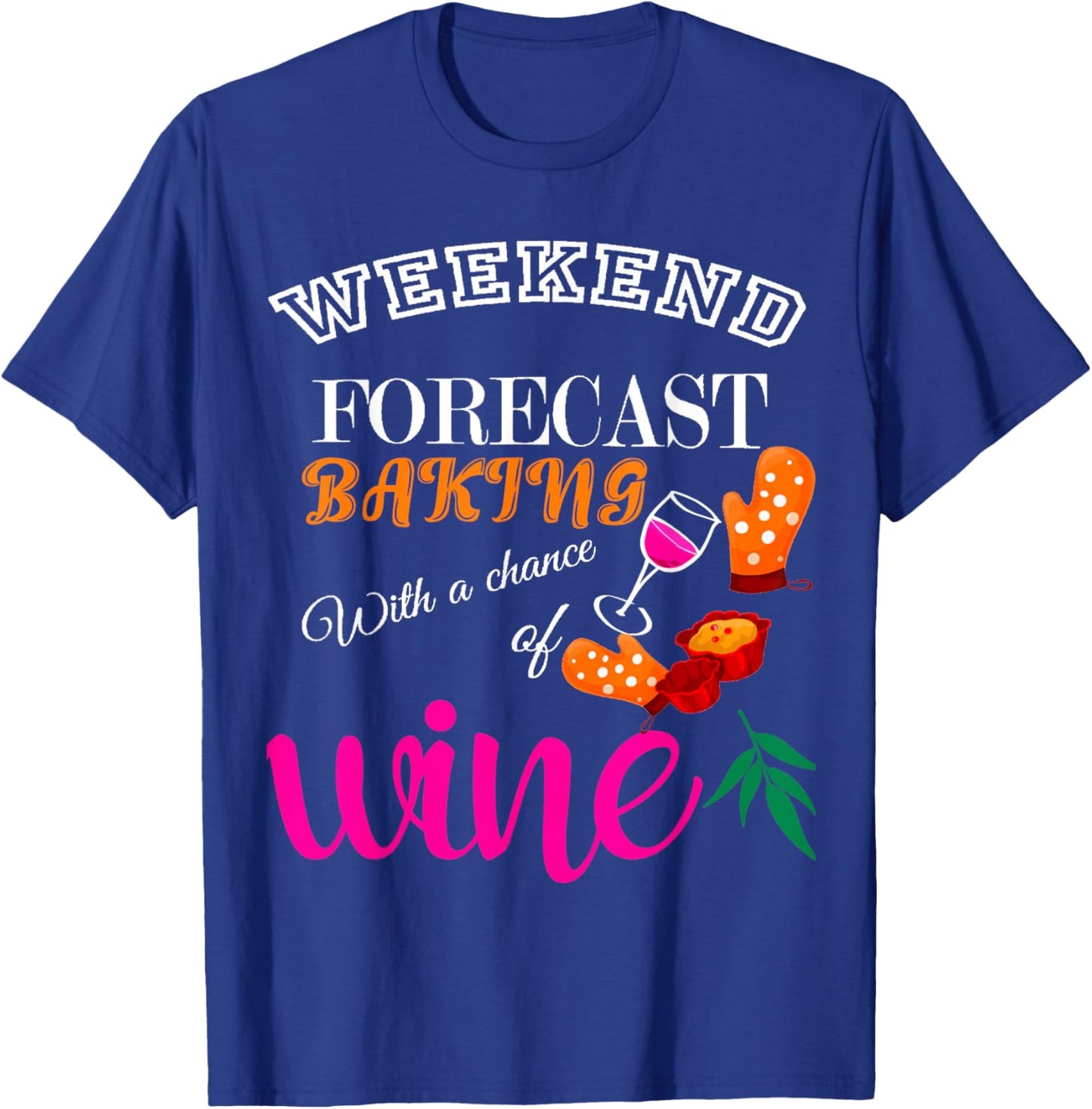 Weekend Forecast Baking With a Chance of Wine Funny Culinary T-Shirt - T-Shirt | Royal