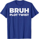 Bruh Plot Twist T-Shirt - T-Shirt | Royal