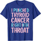 I Punched Thyroid Cancer In The Throat T-Shirt - T-Shirt | Royal