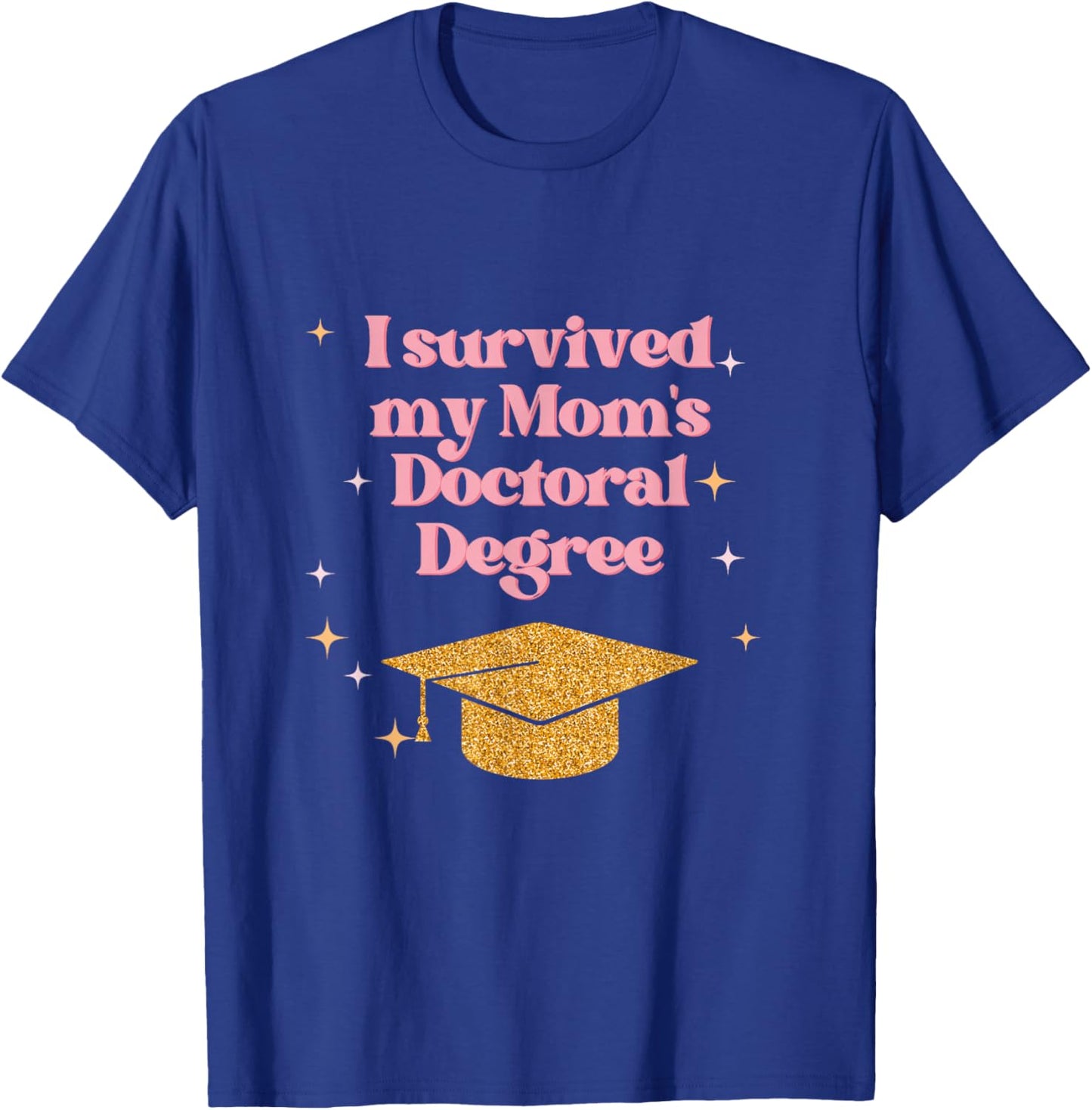 I Survived My Mom's Doctoral Degree Funny Family Graduation T-Shirt - T-Shirt | Royal