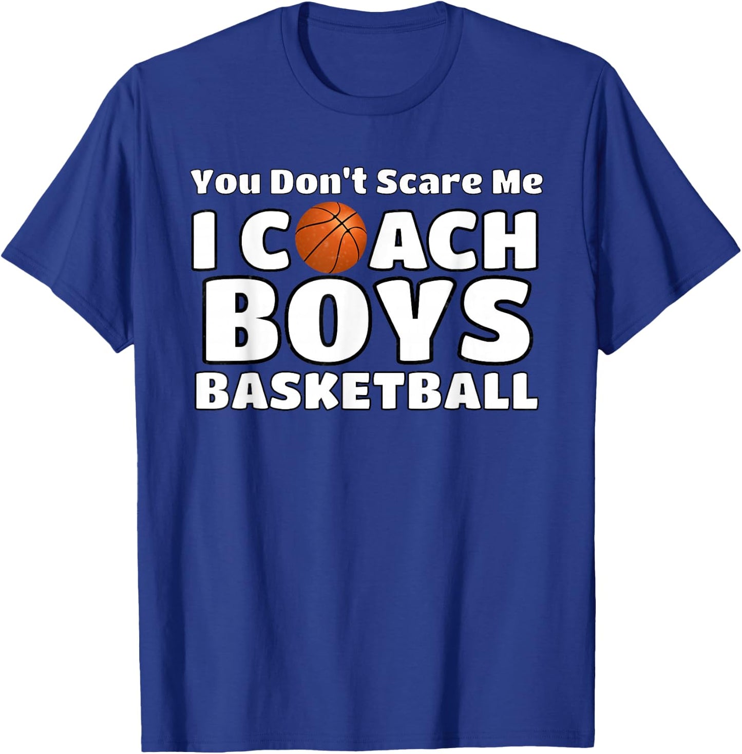 You Don't Scare Me I Coach Boys Basketball T-Shirt - T-Shirt | Royal