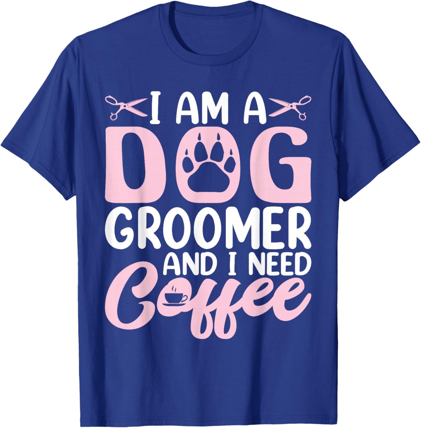 I Am a Dog Groomer and I Need Coffee - Funny Coffee Lover T-Shirt - T-Shirt | Royal