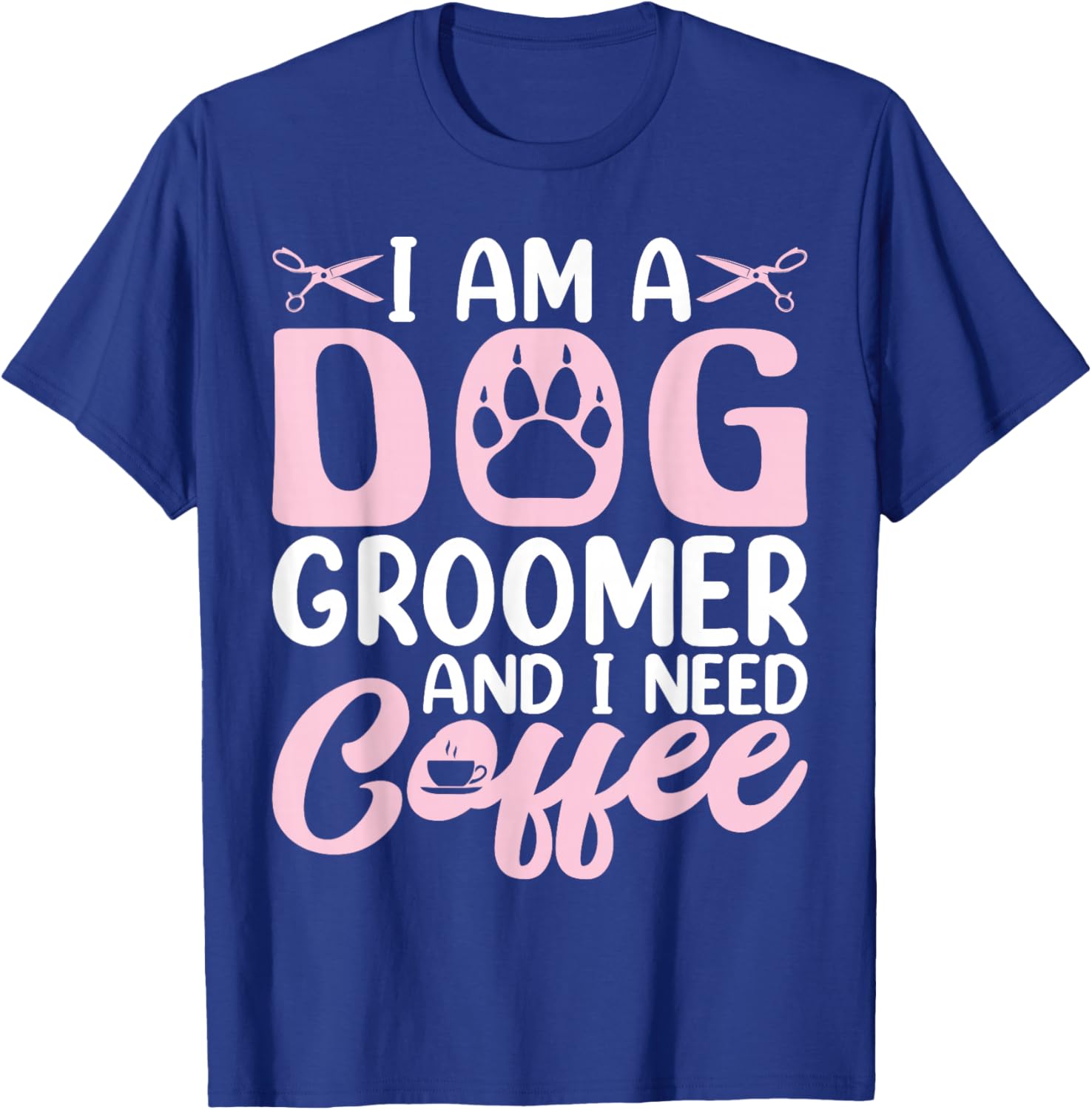 I Am a Dog Groomer and I Need Coffee - Funny Coffee Lover T-Shirt - T-Shirt | Royal