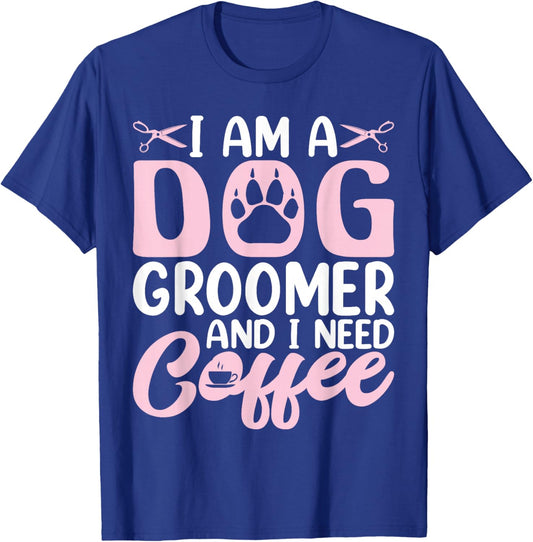 I Am a Dog Groomer and I Need Coffee - Funny Coffee Lover T-Shirt - T-Shirt | Royal