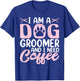I Am a Dog Groomer and I Need Coffee - Funny Coffee Lover T-Shirt - T-Shirt | Royal