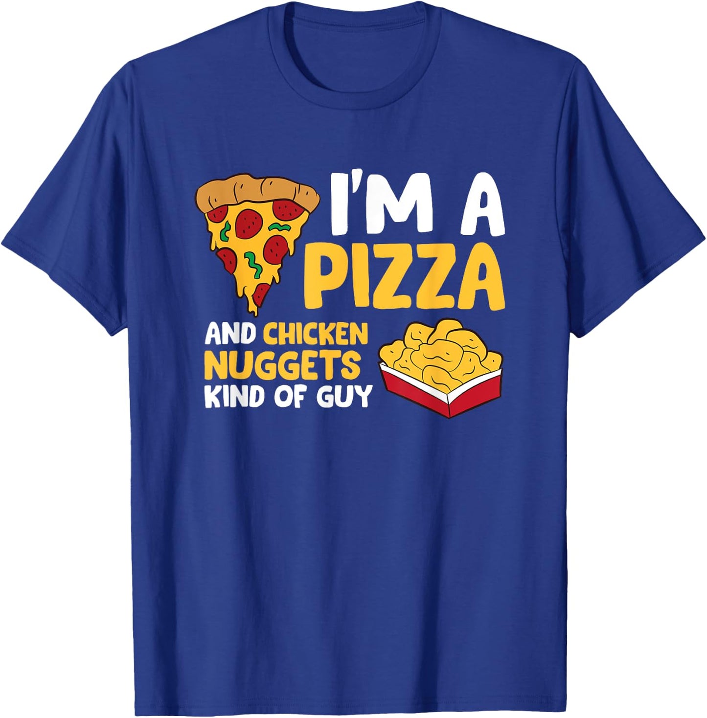I'm a Pizza And Chicken Nuggets Kind Of Guy Men Love Pizza T-Shirt - T-Shirt | Royal