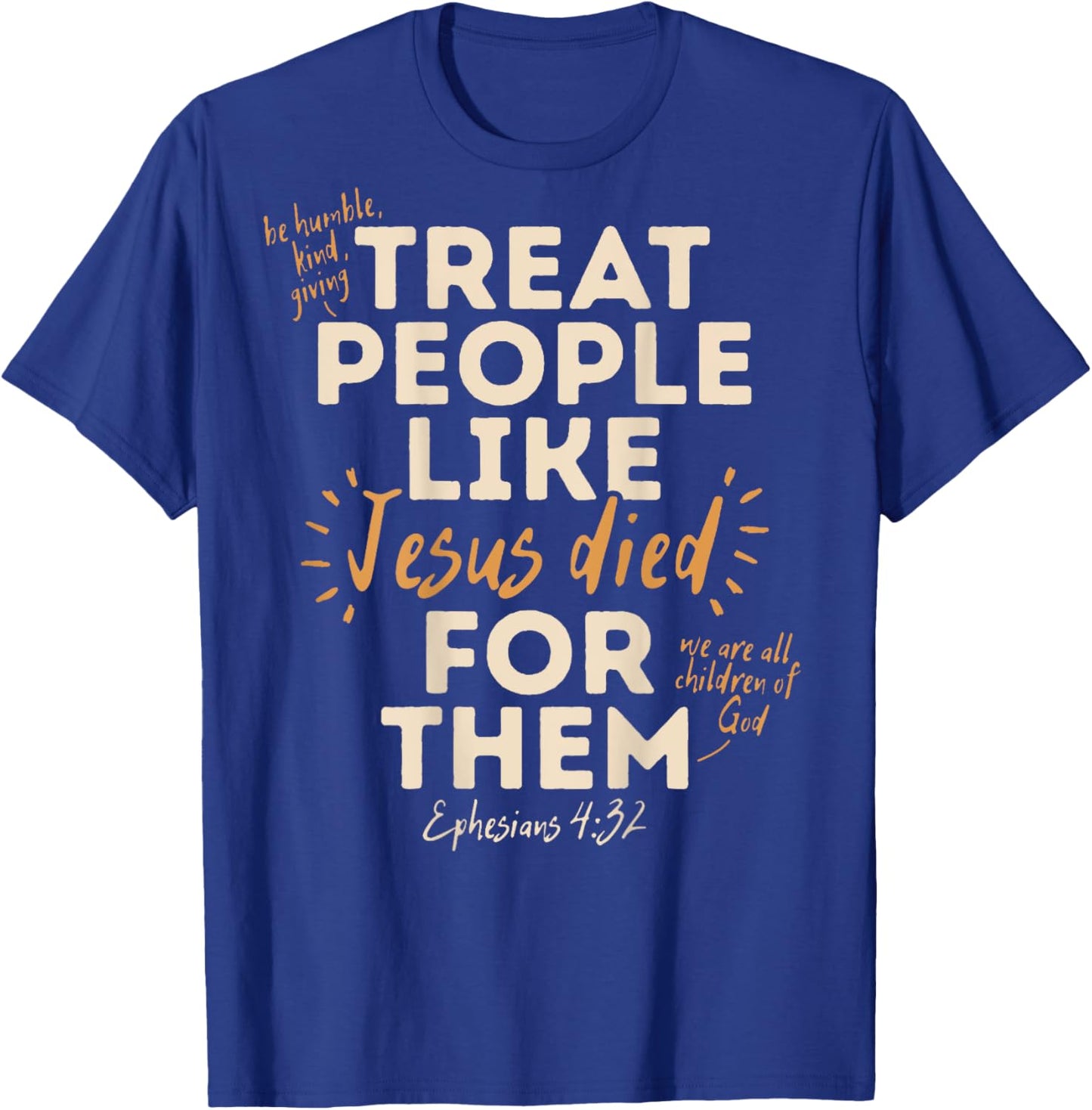 Treat People Like Jesus Died For Them, Ephesians 4:32 (Back) T-Shirt - T-Shirt | Royal