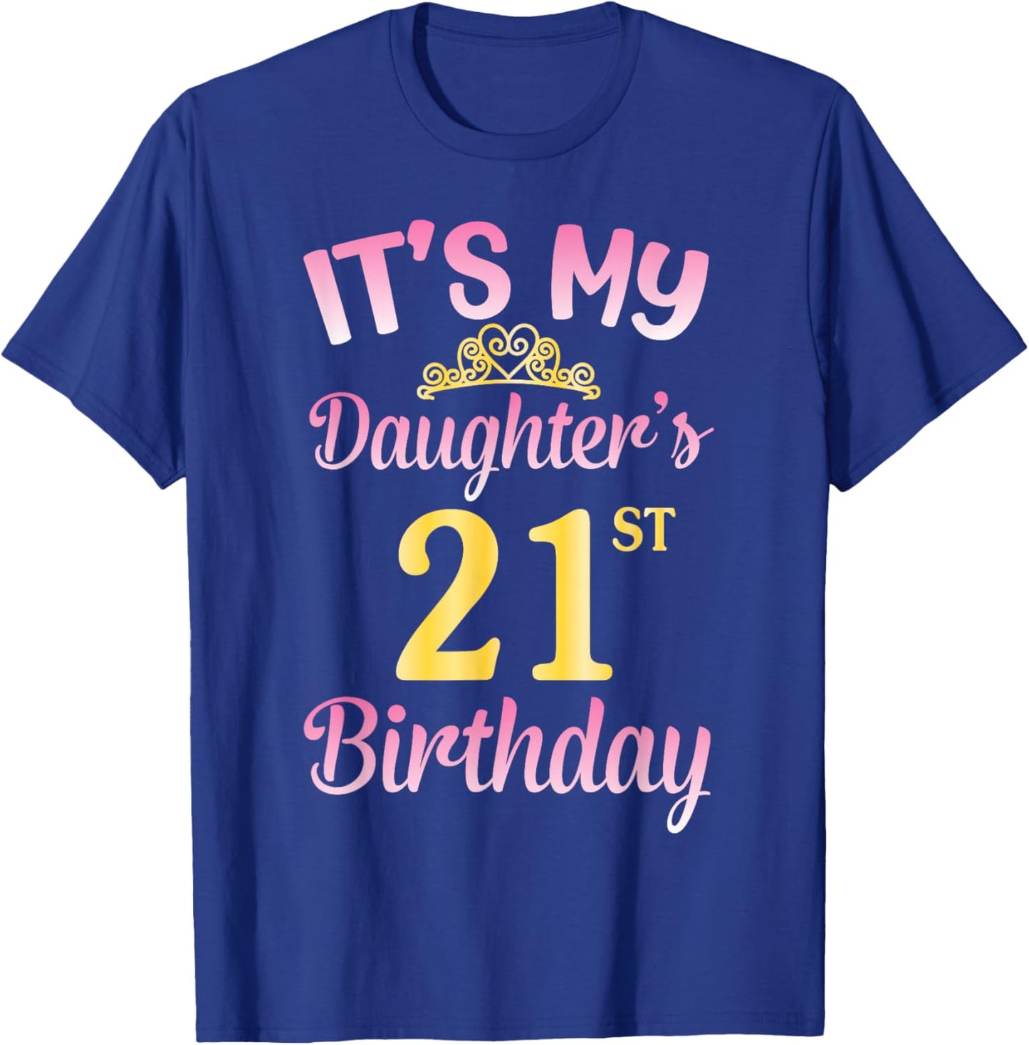 It's My Daughter's 21st Birthday Happy to Me You Dad Mom Her T-Shirt - T-Shirt | Royal