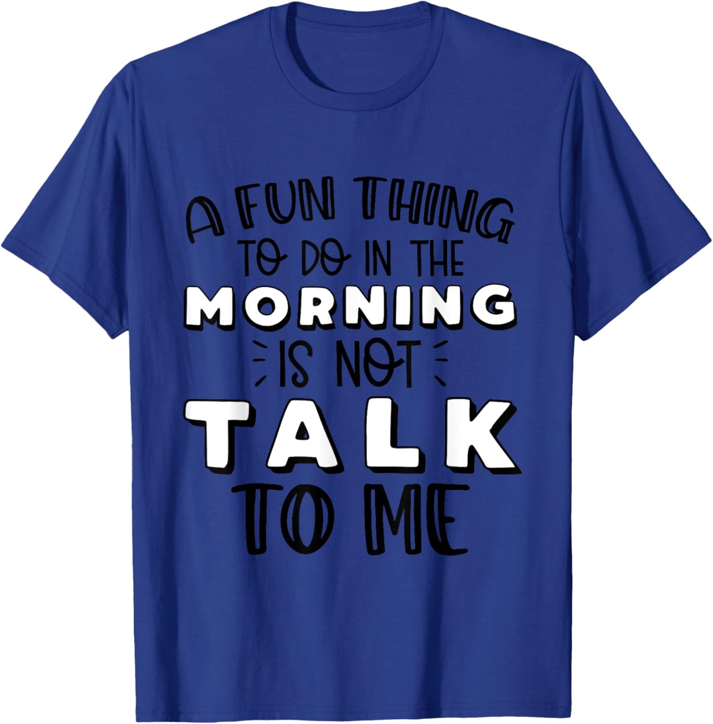 Funny A Fun Thing To Do In The Morning Is Not Talk To Me T-Shirt - T-Shirt | Royal