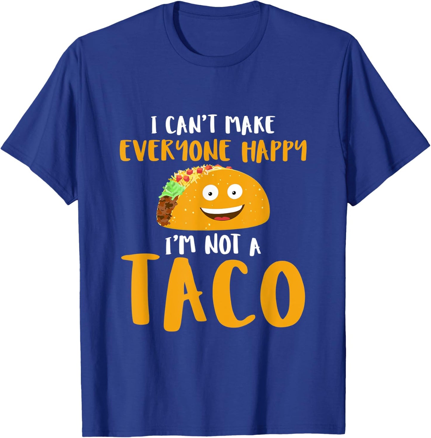 I Can't Make Everyone Happy I'm Not A Taco T Shirt T-Shirt - T-Shirt | Royal
