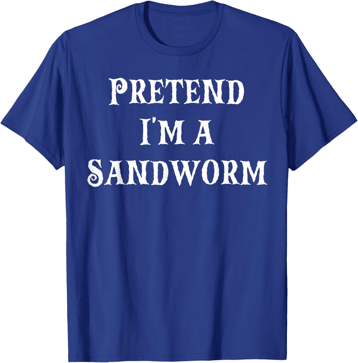 Pretend I'm a Sandworm Funny Halloween Costume Last Minute T-Shirt - T-Shirt | Royal