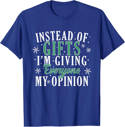 Instead Of Gifts I'm Giving Everyone My Opinion Funny Xmas T-Shirt - T-Shirt | Royal