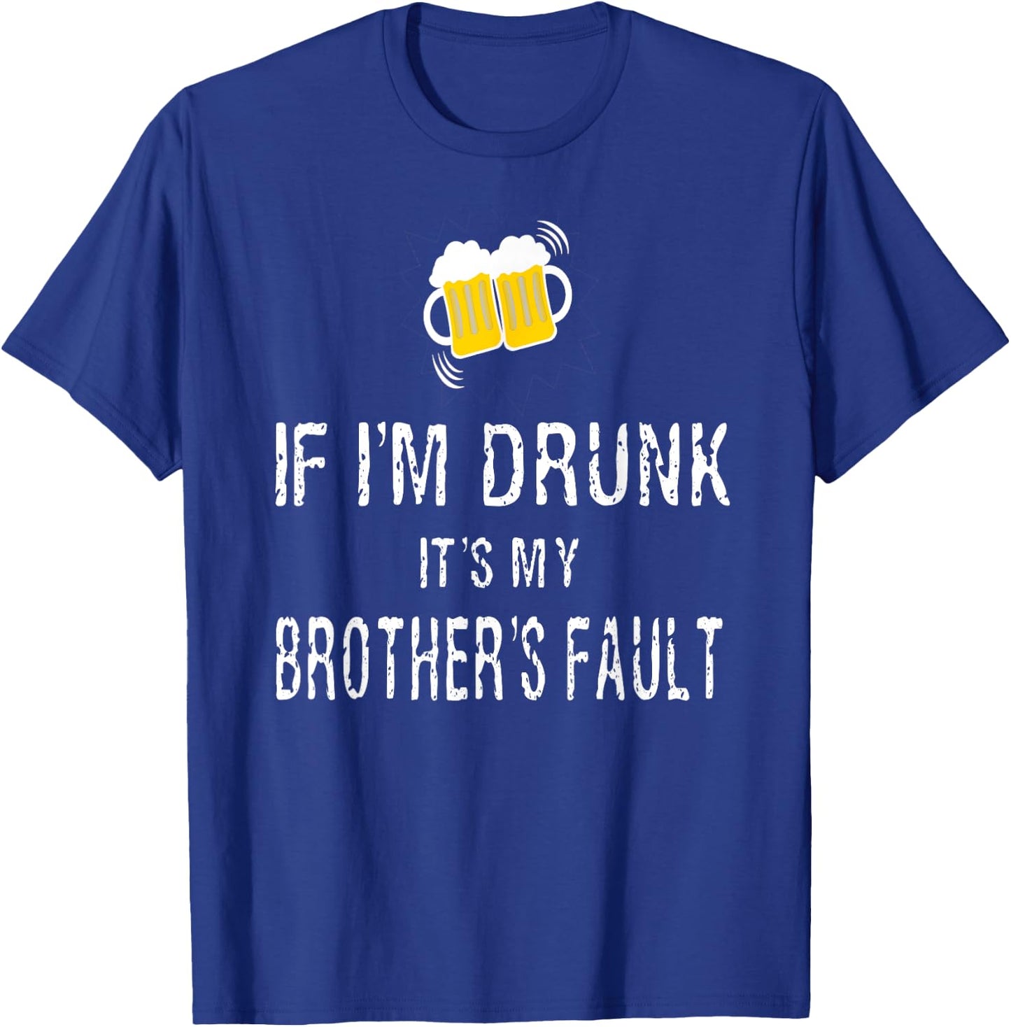 If I'm Drunk It's My Brother's Fault T-Shirt - T-Shirt | Royal